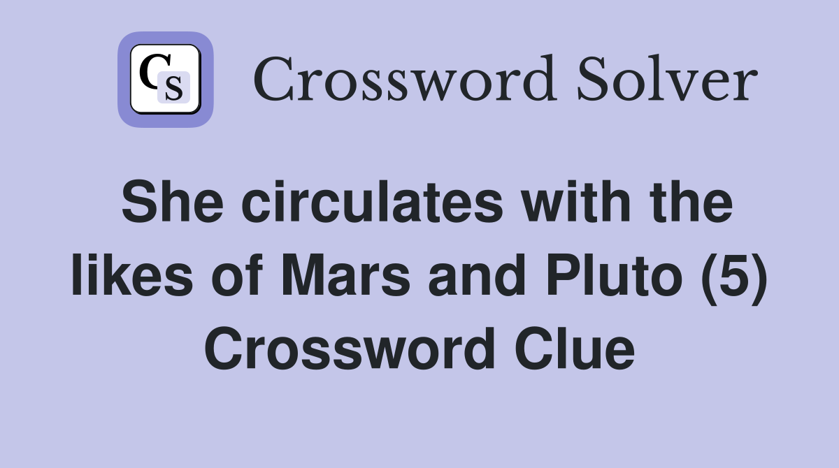She circulates with the likes of Mars and Pluto (5) Crossword Clue